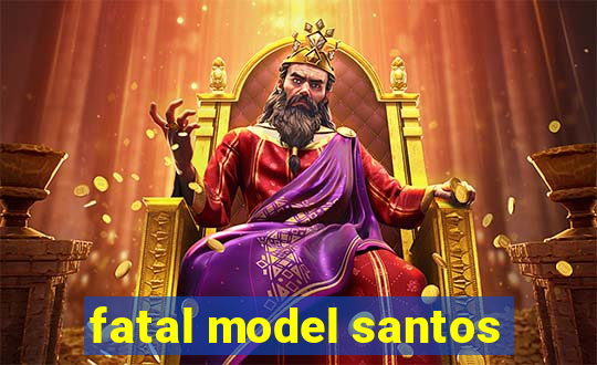 fatal model santos